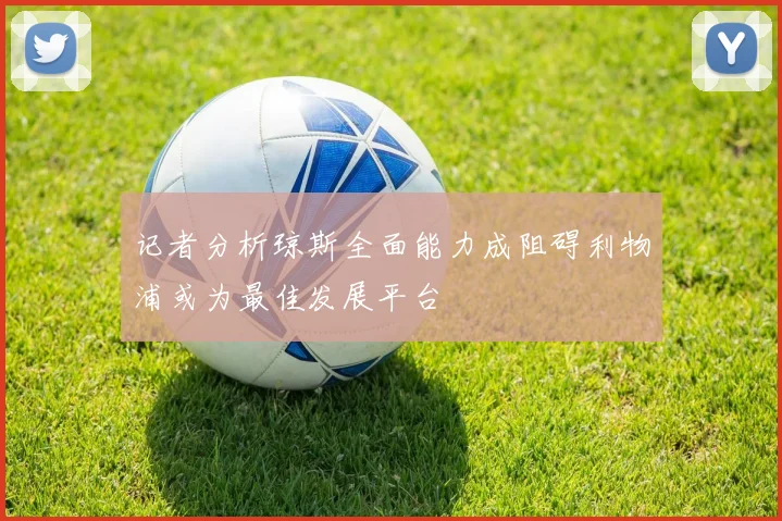 记者分析琼斯全面能力成阻碍利物浦或为最佳发展平台